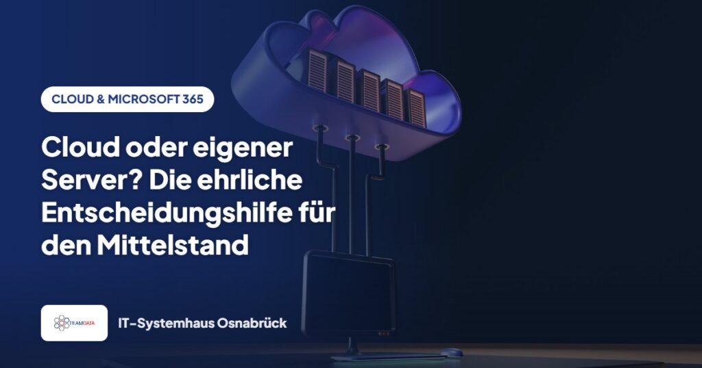 Cloud oder eigener Server? Die ehrliche Entscheidungshilfe für den Mittelstand – Team Data GmbH
