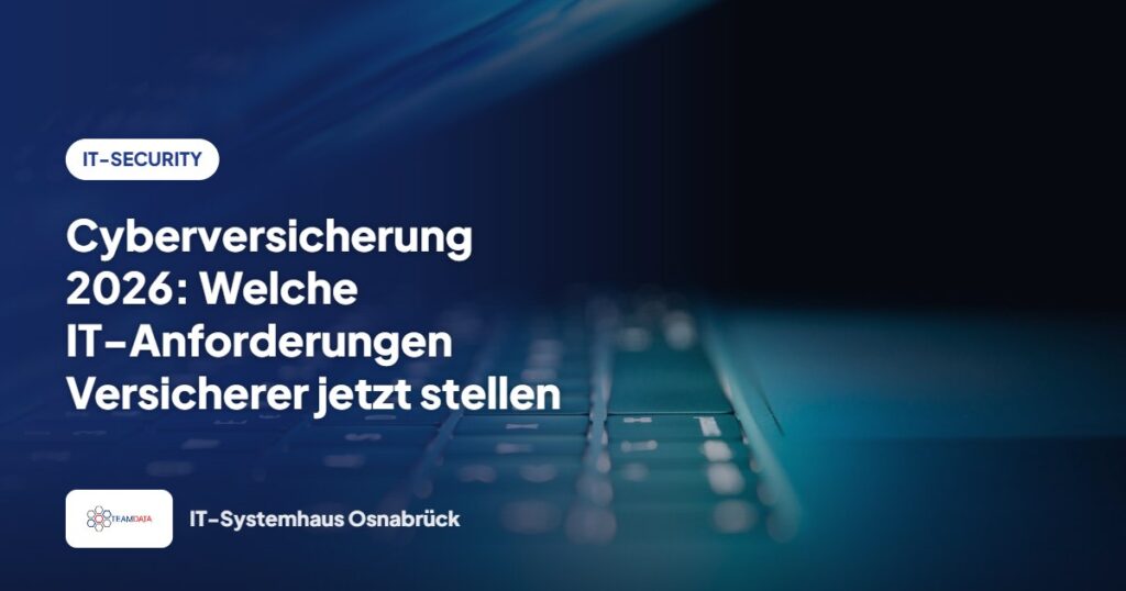 Cyberversicherung 2026: Welche IT-Anforderungen Versicherer jetzt stellen – Team Data GmbH