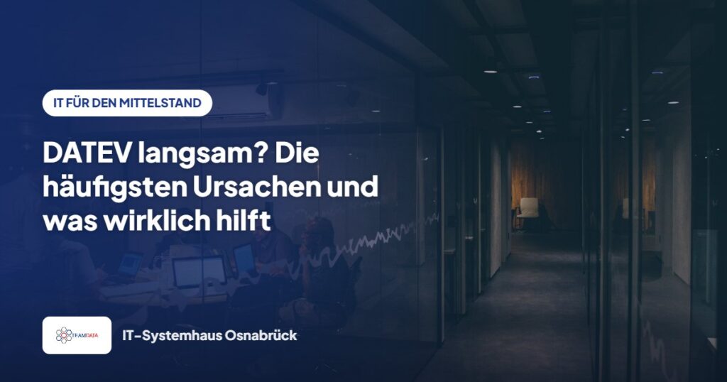DATEV langsam? Die häufigsten Ursachen und was wirklich hilft – Team Data GmbH
