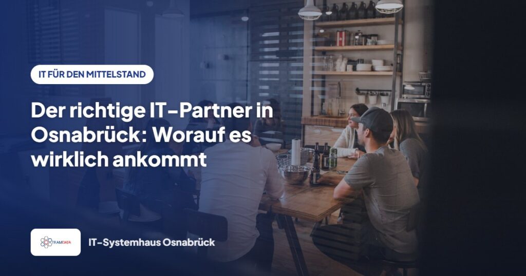 Der richtige IT-Partner in Osnabrück: Worauf es wirklich ankommt – Team Data GmbH