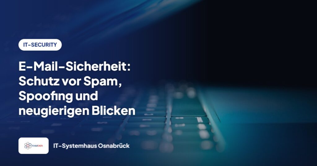 E-Mail-Sicherheit: Schutz vor Spam, Spoofing und neugierigen Blicken – Team Data GmbH