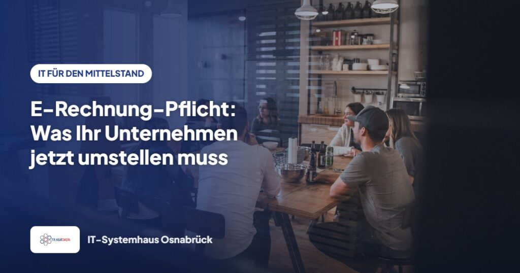 E-Rechnung-Pflicht: Was Ihr Unternehmen jetzt umstellen muss – Team Data GmbH