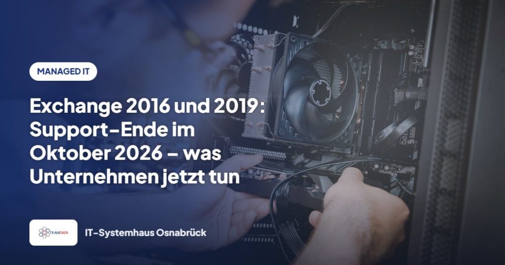 Exchange 2016 und 2019: Support-Ende im Oktober 2026 – was Unternehmen jetzt tun müssen – Team Data GmbH