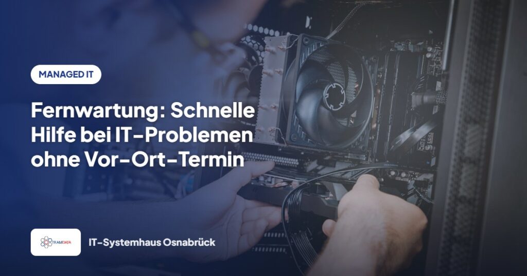 Fernwartung: Schnelle Hilfe bei IT-Problemen ohne Vor-Ort-Termin – Team Data GmbH