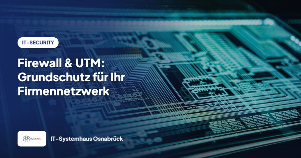 Firewall & UTM: Grundschutz für Ihr Firmennetzwerk – Team Data GmbH