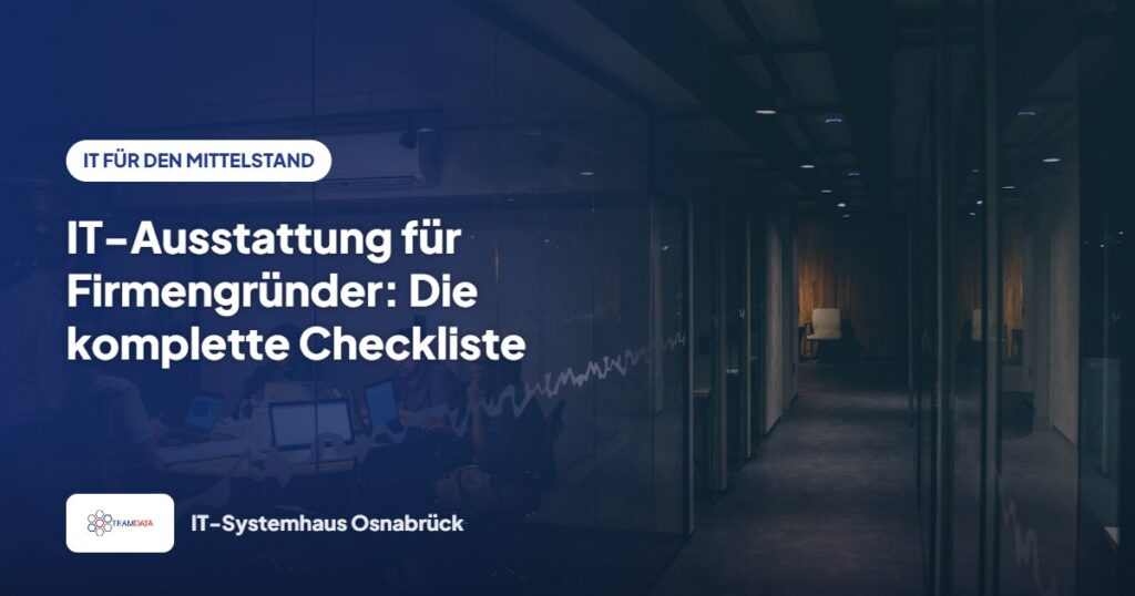 IT-Ausstattung für Firmengründer: Die komplette Checkliste – Team Data GmbH