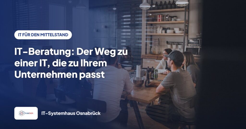 IT-Beratung: Der Weg zu einer IT, die zu Ihrem Unternehmen passt – Team Data GmbH
