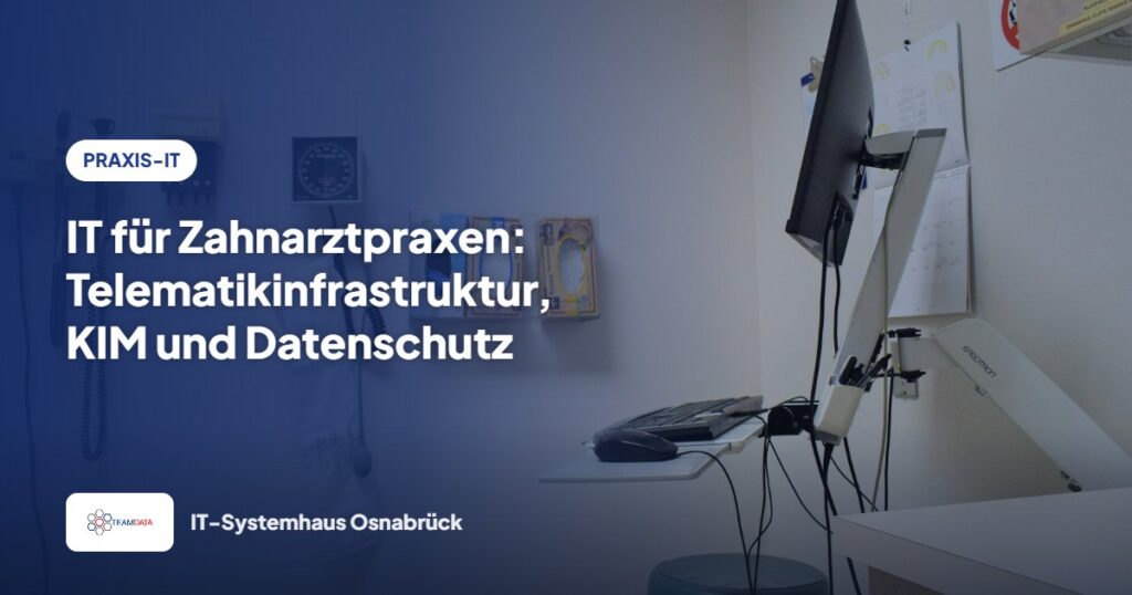 IT für Zahnarztpraxen: Telematikinfrastruktur, KIM und Datenschutz – Team Data GmbH