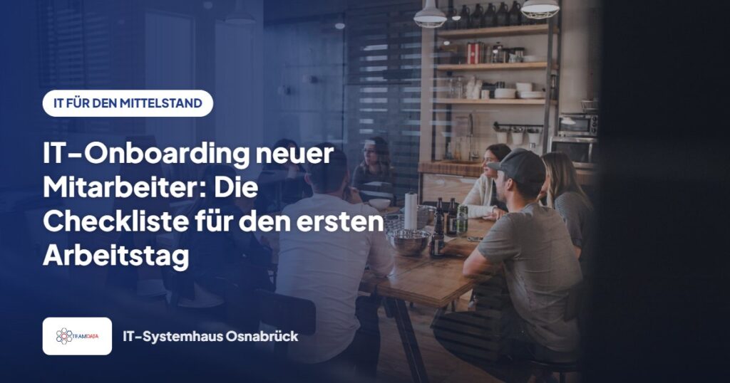 IT-Onboarding neuer Mitarbeiter: Die Checkliste für den ersten Arbeitstag – Team Data GmbH