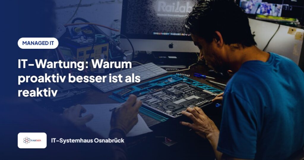 IT-Wartung: Warum proaktiv besser ist als reaktiv – Team Data GmbH