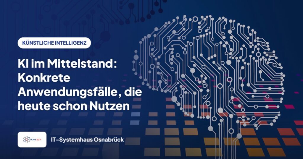 KI im Mittelstand: Konkrete Anwendungsfälle, die heute schon Nutzen bringen – Team Data GmbH