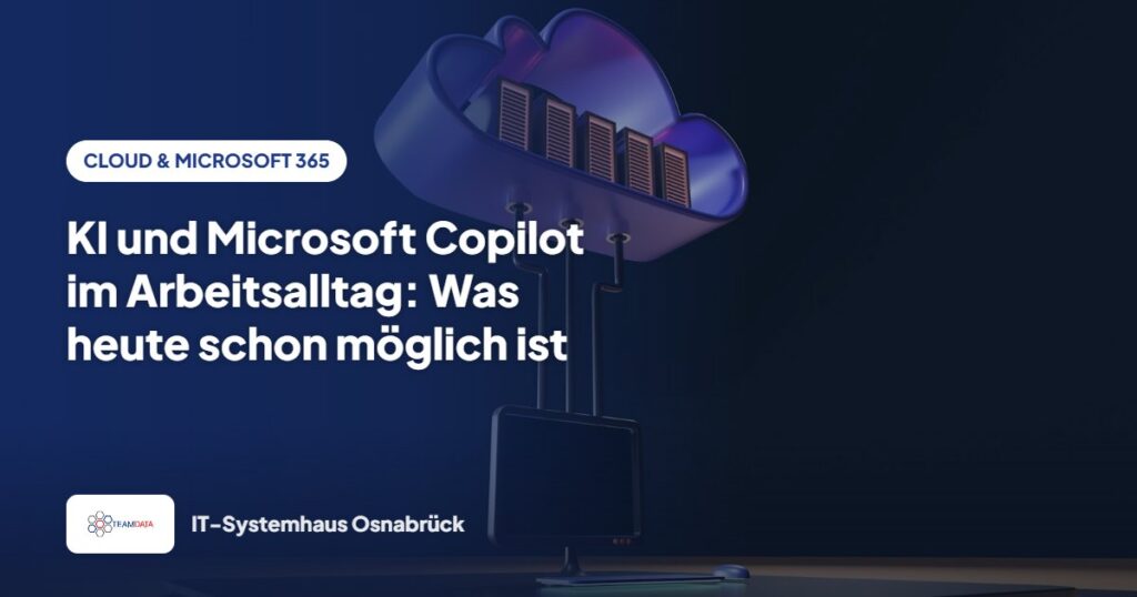 KI und Microsoft Copilot im Arbeitsalltag: Was heute schon möglich ist – Team Data GmbH