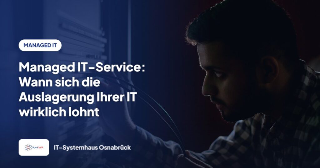 Managed IT-Service: Wann sich die Auslagerung Ihrer IT wirklich lohnt – Team Data GmbH