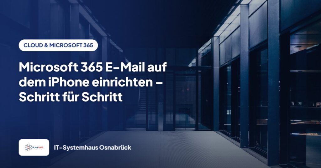 Microsoft 365 E-Mail auf dem iPhone einrichten – Schritt für Schritt – Team Data GmbH