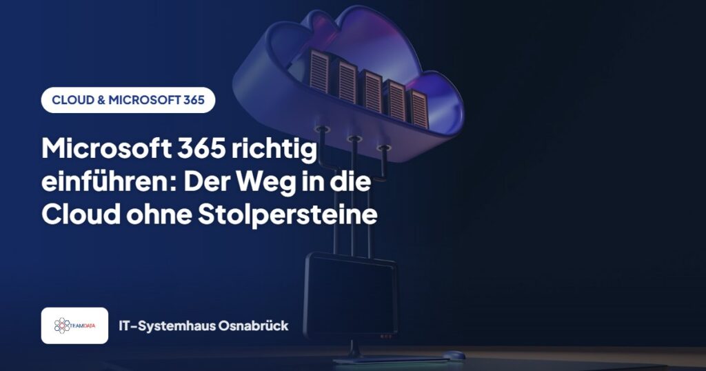 Microsoft 365 richtig einführen: Der Weg in die Cloud ohne Stolpersteine – Team Data GmbH