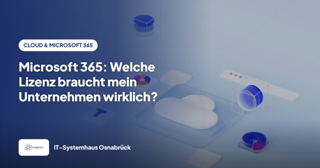 Microsoft 365: Welche Lizenz braucht mein Unternehmen wirklich? – Team Data GmbH