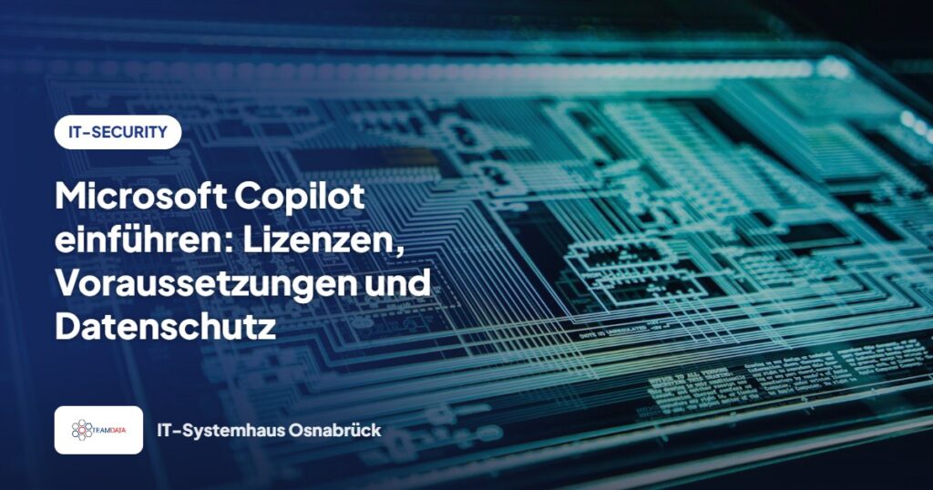 Microsoft Copilot einführen: Lizenzen, Voraussetzungen und Datenschutz – Team Data GmbH