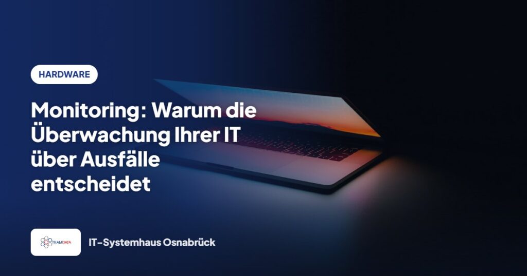 Monitoring: Warum die Überwachung Ihrer IT über Ausfälle entscheidet – Team Data GmbH