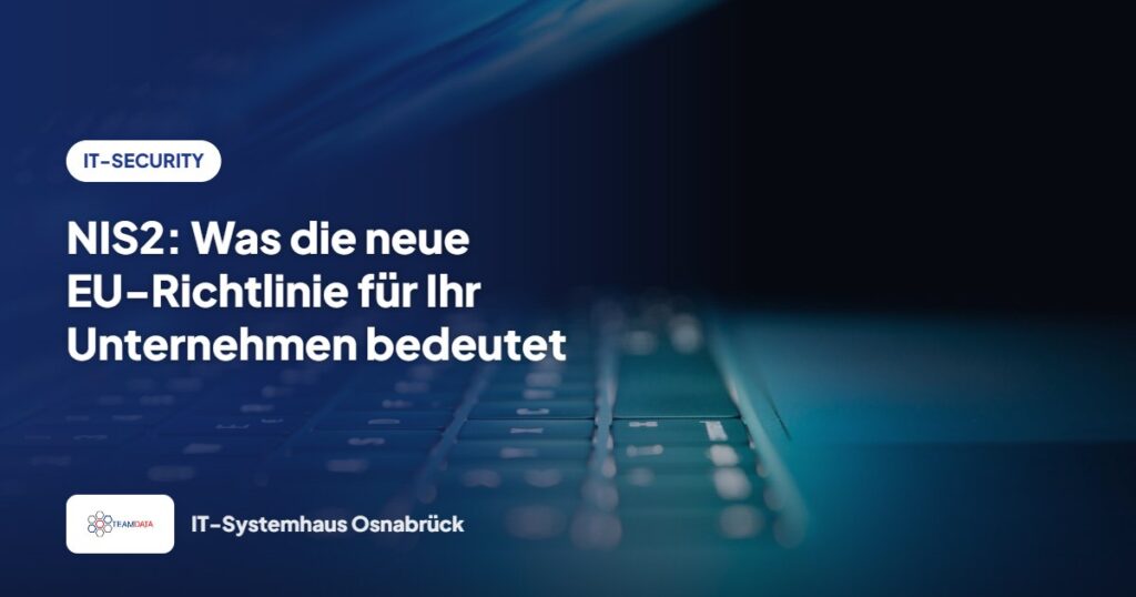 NIS2: Was die neue EU-Richtlinie für Ihr Unternehmen bedeutet – Team Data GmbH