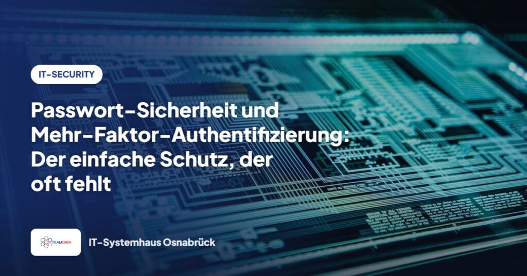 Passwort-Sicherheit und Mehr-Faktor-Authentifizierung: Der einfache Schutz, der oft fehlt – Team Data GmbH