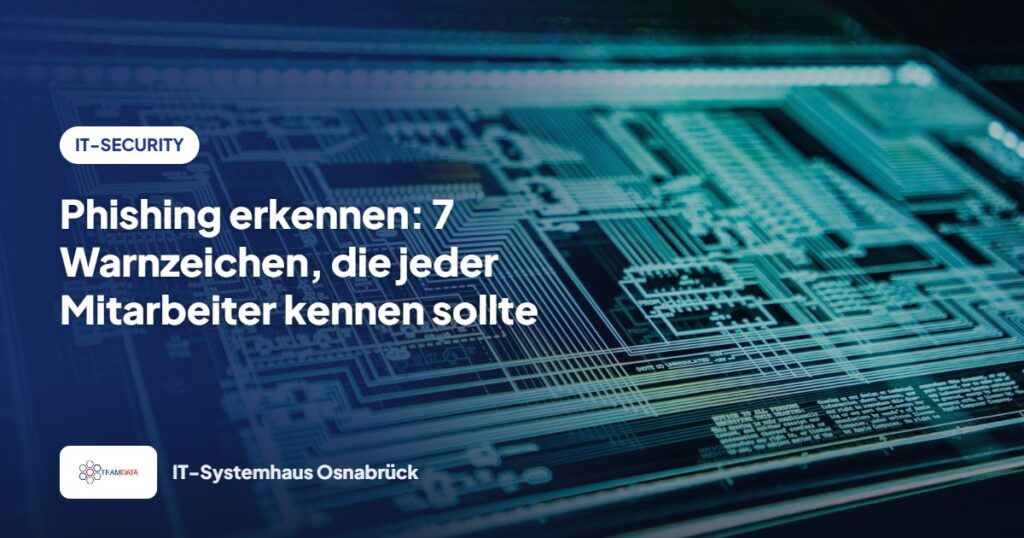 Phishing erkennen: 7 Warnzeichen, die jeder Mitarbeiter kennen sollte – Team Data GmbH