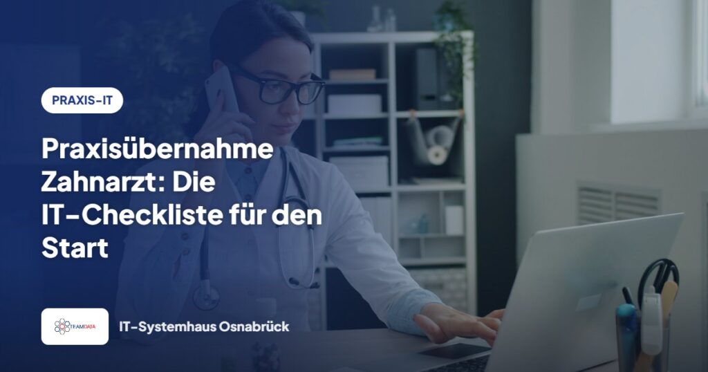 Praxisübernahme Zahnarzt: Die IT-Checkliste für den Start – Team Data GmbH
