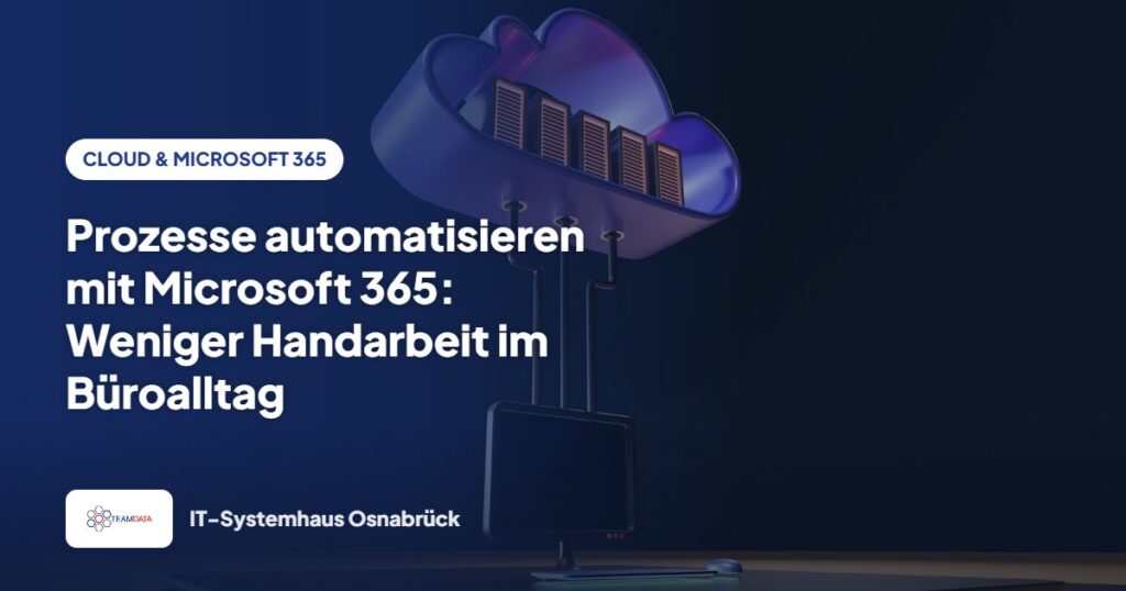 Prozesse automatisieren mit Microsoft 365: Weniger Handarbeit im Büroalltag – Team Data GmbH