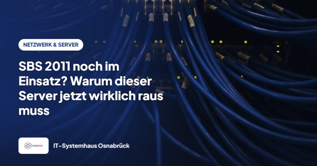 SBS 2011 noch im Einsatz? Warum dieser Server jetzt wirklich raus muss – Team Data GmbH