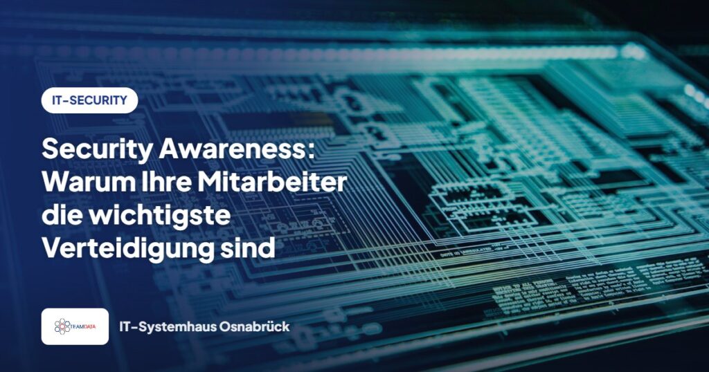 Security Awareness: Warum Ihre Mitarbeiter die wichtigste Verteidigung sind – Team Data GmbH