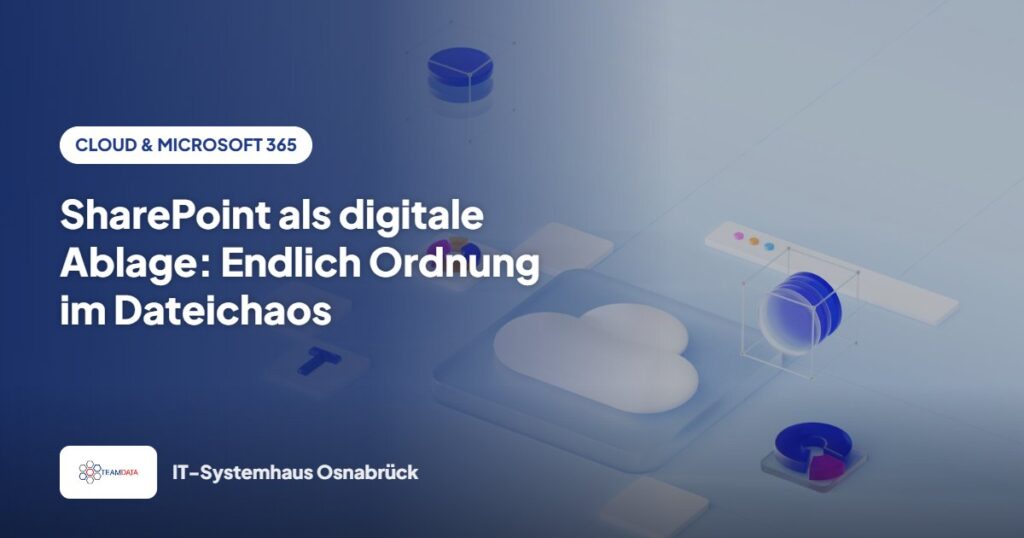 SharePoint als digitale Ablage: Endlich Ordnung im Dateichaos – Team Data GmbH
