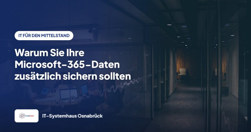 Warum Sie Ihre Microsoft-365-Daten zusätzlich sichern sollten – Team Data GmbH