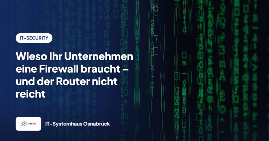 Wieso Ihr Unternehmen eine Firewall braucht – und der Router nicht reicht – Team Data GmbH