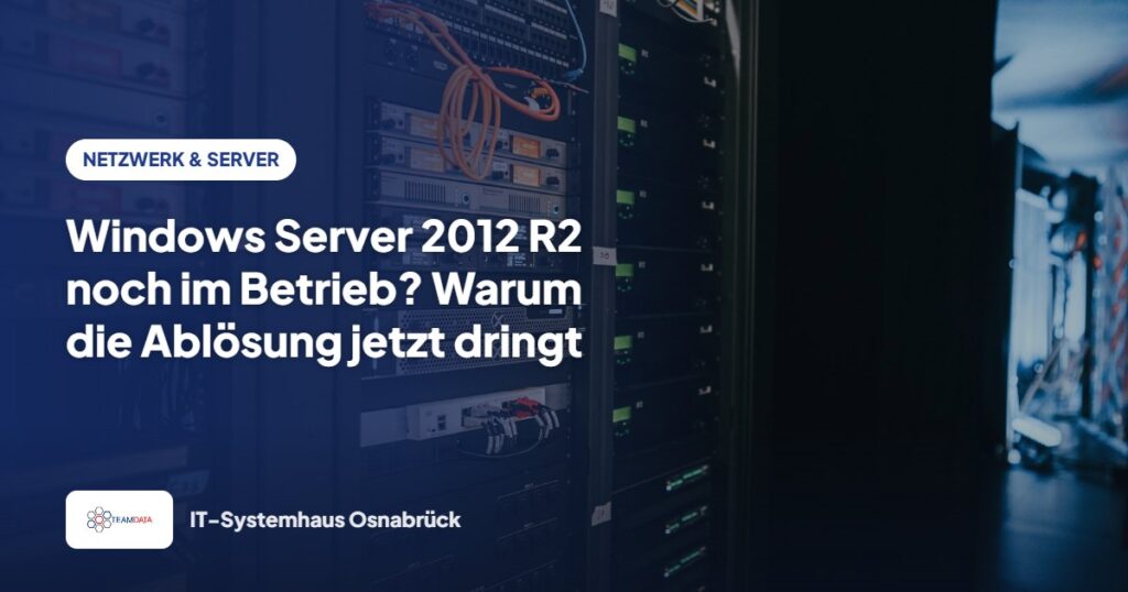 Windows Server 2012 R2 noch im Betrieb? Warum die Ablösung jetzt dringt – Team Data GmbH