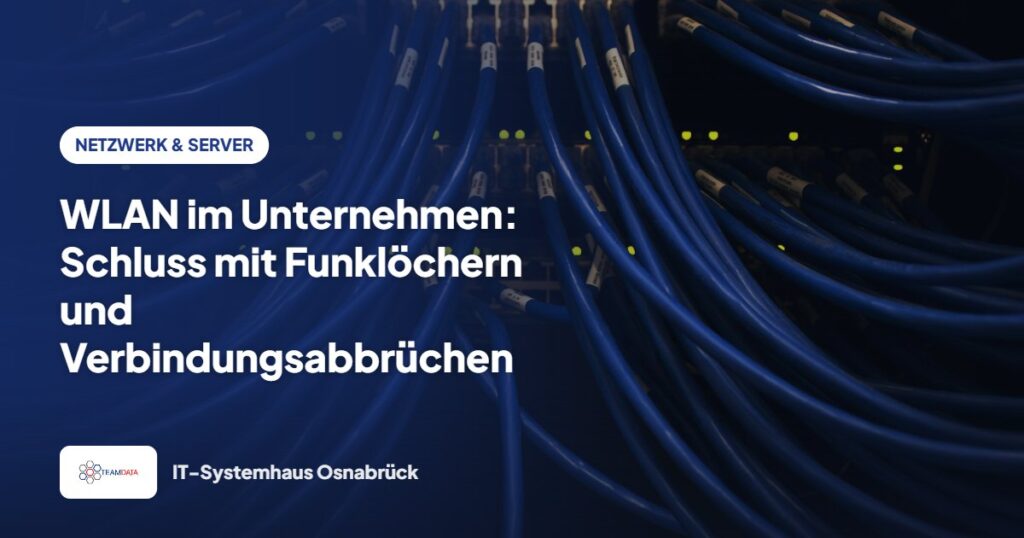 WLAN im Unternehmen: Schluss mit Funklöchern und Verbindungsabbrüchen – Team Data GmbH