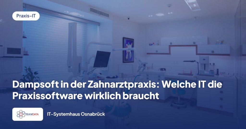 Dampsoft in der Zahnarztpraxis: Welche IT die Praxissoftware wirklich braucht