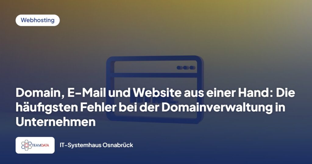 Domain, E-Mail und Website aus einer Hand: Die häufigsten Fehler bei der Domainverwaltung in Unternehmen