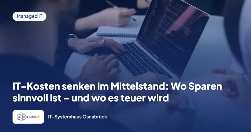 IT-Kosten senken im Mittelstand: Wo Sparen sinnvoll ist – und wo es teuer wird