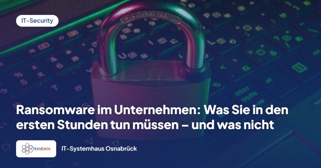 Ransomware im Unternehmen: Was Sie in den ersten Stunden tun müssen – und was nicht