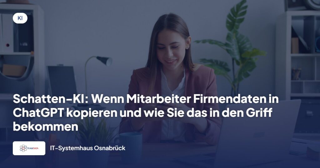 Schatten-KI: Wenn Mitarbeiter Firmendaten in ChatGPT kopieren und wie Sie das in den Griff bekommen