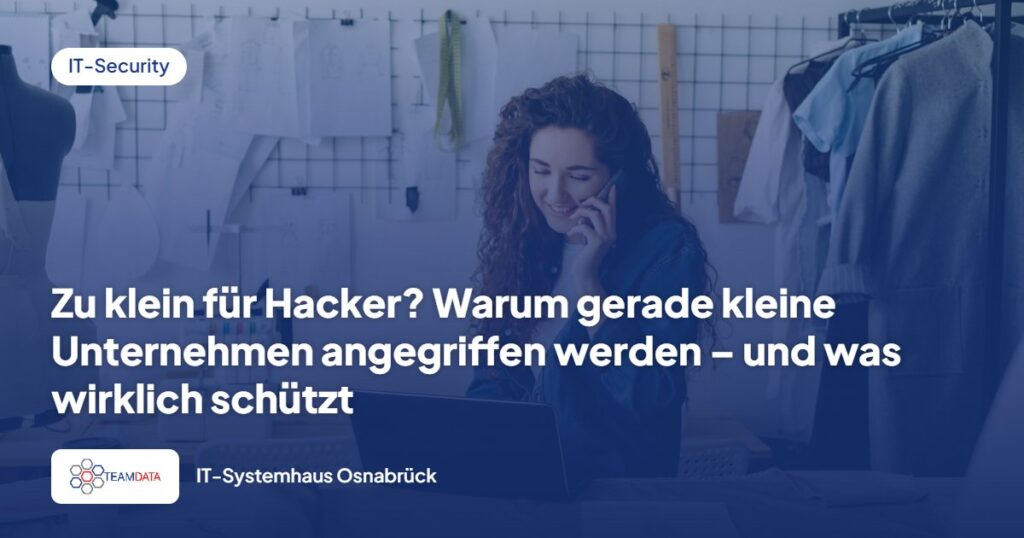 Zu klein für Hacker? Warum gerade kleine Unternehmen angegriffen werden – und was wirklich schützt